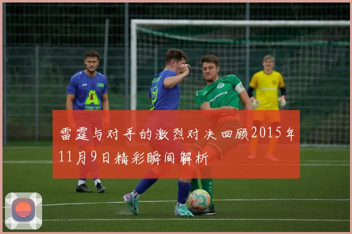 雷霆与对手的激烈对决回顾2015年11月9日精彩瞬间解析