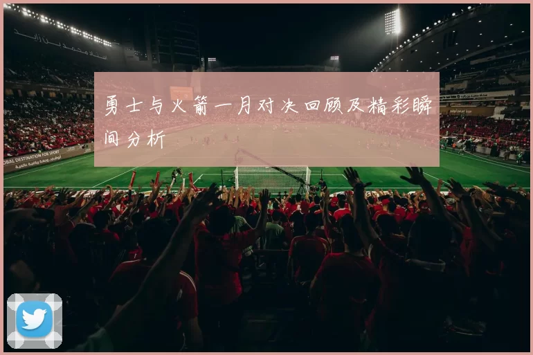 勇士与火箭一月对决回顾及精彩瞬间分析